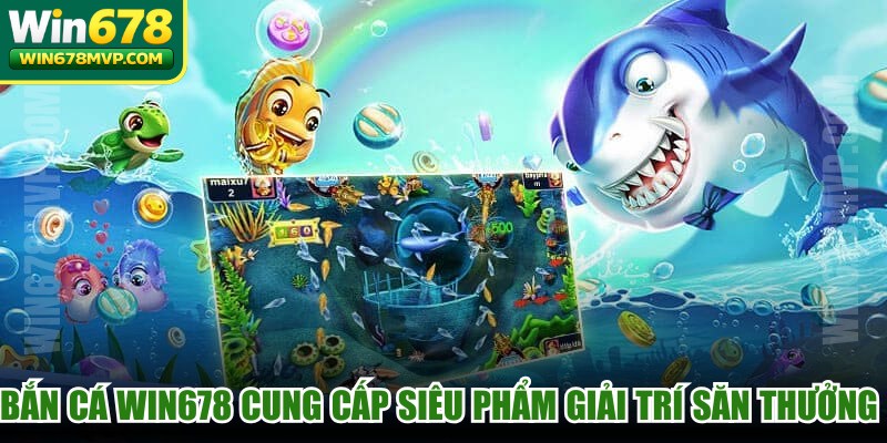 Bắn cá WIN678 cung cấp siêu phẩm giải trí săn thưởng thú vị