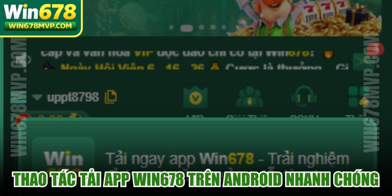 Thao tác tải app WIN678 trên Android nhanh chóng, đơn giản
