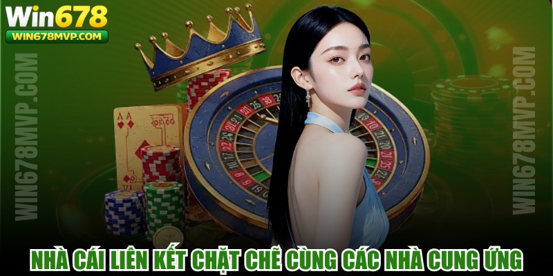 Nhà cái liên kết chặt chẽ cùng các nhà cung ứng uy tín quốc tế 