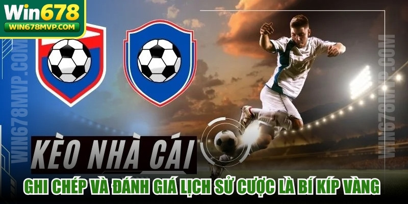 Ghi chép và đánh giá lịch sử cược là bí kíp vàng cần chú ý