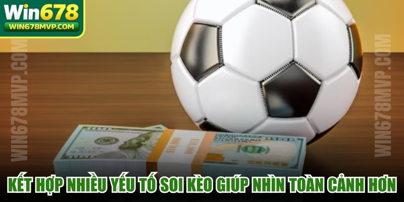 Kết hợp nhiều yếu tố soi kèo giúp bạn có nhìn toàn cảnh hơn 