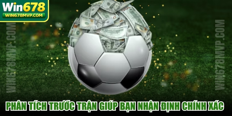 Phân tích trước trận sẽ giúp bạn nhận định chính xác về trận đấu