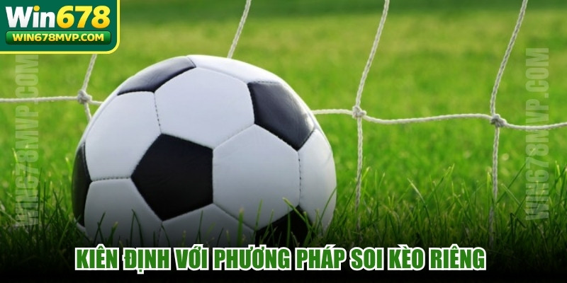 Kiên định với phương pháp soi kèo riêng trong mọi trận đấu
