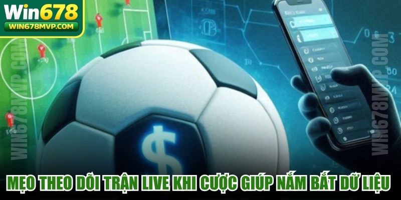Mẹo theo dõi trận live khi cược giúp bạn nắm bắt dữ liệu chuẩn